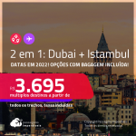 Passagens 2 em 1 – <strong>TURQUIA: Istambul + DUBAI</strong>! A partir de R$ 3.695, todos os trechos, c/ taxas! Datas em 2022! Opções com BAGAGEM INCLUÍDA!