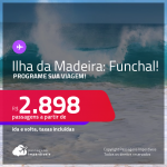 Programe sua viagem para a <strong>Ilha da Madeira</strong>, em Portugal! Passagens para <strong>Funchal</strong>! A partir de R$ 2.898, ida e volta, c/ taxas!