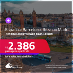Destino aberto para brasileiros! Passagens para a <strong>ESPANHA: Barcelona, Ibiza ou Madri </strong>a partir de R$ 2.386, ida e volta, c/ taxas!