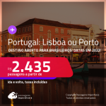 Destino aberto para brasileiros! Passagens para <strong>PORTUGAL: Lisboa ou Porto</strong>! A partir de R$ 2.435, ida e volta, c/ taxas! Datas em 2022!