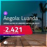 Passagens para a <strong>ANGOLA: Luanda</strong>! A partir de R$ 2.421, ida e volta, c/ taxas! Datas em 2022!