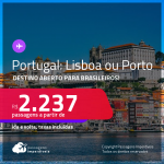 Destinos abertos para brasileiros! Passagens para <strong>PORTUGAL: Lisboa ou Porto</strong>, com datas para viajar em 2022! A partir de R$ 2.237, ida e volta, c/ taxas!