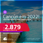 Destino aberto para brasileiros! Passagens para <strong>CANCÚN</strong>! A partir de R$ 2.879, ida e volta, c/ taxas! Datas em 2022!