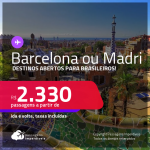 Destinos abertos para brasileiros! Passagens para a <strong>ESPANHA: Barcelona ou Madri,</strong> com datas para viajar em 2022! A partir de R$ 2.330, ida e volta, c/ taxas!