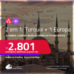 Datas para viajar em Fevereiro/22! Passagens 2 em 1 –<strong> TURQUIA: Istambul + DUBLIN, MILÃO ou ROMA</strong>! A partir de R$ 2.801, todos os trechos, c/ taxas!