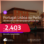 Destinos abertos para brasileiros! Passagens para <strong>PORTUGAL: Lisboa ou Porto</strong>! A partir de R$ 2.403, ida e volta, c/ taxas! Datas em 2022!