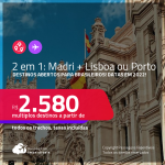 Destinos abertos para brasileiros! Passagens 2 em 1 – <strong>ESPANHA: Madri + PORTUGAL: Lisboa ou Porto</strong>! A partir de R$ 2.580, todos os trechos, c/ taxas! Datas em 2022!