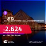 Destino aberto para brasileiros! Passagens para <strong>PARIS,</strong> com datas para viajar em 2022! A partir de R$ 2.624, ida e volta, c/ taxas!