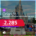 Programe sua viagem para a Disney em 2022! Passagens para <strong>ORLANDO </strong>a partir de R$ 2.285, ida e volta, c/ taxas!