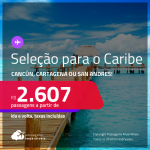 Destinos abertos para brasileiros! Seleção de Passagens para o <strong>CARIBE: Cancún, Cartagena ou San Andres! </strong>A partir de R$ 2.607, ida e volta, c/ taxas!