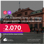 Destinos abertos para brasileiros! Passagens 2 em 1 – <strong>ARGENTINA: Buenos Aires + CHILE: Santiago</strong>! A partir de R$ 2.070, todos os trechos, c/ taxas!