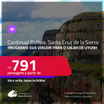 Continua! Destino aberto para brasileiros! Programe sua viagem para o Salar de Uyuni! Passagens para a <strong>BOLÍVIA: Santa Cruz de la Sierra</strong>! A partir de R$ 791, ida e volta, c/ taxas!