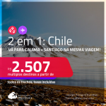 Destinos abertos para brasileiros! Passagens 2 em 1 – <strong>CHILE: Calama + Santiago</strong>! A partir de R$ 2.507, todos os trechos, c/ taxas!