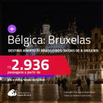 Destino aberto para brasileiros! Passagens para a <strong>BÉLGICA: Bruxelas</strong>! A partir de R$ 2.936, ida e volta, c/ taxas!