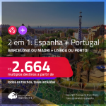 Destinos abertos para brasileiros! Passagens 2 em 1 – <strong>ESPANHA: Barcelona ou Madri + PORTUGAL: Lisboa ou Porto</strong>! A partir de R$ 2.664, todos os trechos, c/ taxas!