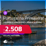 <strong>Primavera em PORTUGAL</strong>! Passagens para <strong>LISBOA ou PORTO</strong>! A partir de R$ 2.508, ida e volta, c/ taxas!