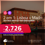 Destinos abertos para brasileiros! Passagens 2 em 1 – <strong>ESPANHA: Madri + PORTUGAL: Lisboa</strong>! A partir de R$ 2.726, todos os trechos, c/ taxas!