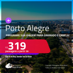 Programe sua viagem para Gramado e Canela! Passagens para <strong>PORTO ALEGRE</strong>! A partir de R$ 319, ida e volta, c/ taxas!