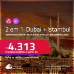Destinos abertos para brasileiros! Passagens 2 em 1 – <strong>DUBAI + TURQUIA: Istambul</strong>! A partir de R$ 4.313, todos os trechos, c/ taxas! Opções com BAGAGEM INCLUÍDA!