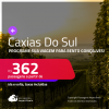 Programe sua viagem para Bento Gonçalves! Passagens para <strong>CAXIAS DO SUL</strong>! A partir de R$ 362, ida e volta, c/ taxas!
