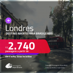 Destino aberto para brasileiros! Passagens para <strong>LONDRES</strong>! A partir de R$ 2.740, ida e volta, c/ taxas!