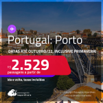 Destino aberto para brasileiros! Passagens para <strong>PORTUGAL: Porto</strong>! A partir de R$ 2.529, ida e volta, c/ taxas! Datas até Outubro/22, inclusive <strong>PRIMAVERA</strong>!