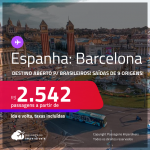 Destino aberto para brasileiros! Passagens para a <strong>ESPANHA: Barcelona</strong>! A partir de R$ 2.542, ida e volta, c/ taxas!