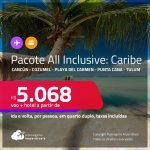 <strong>PASSAGEM + HOTEL ALL INCLUSIVE</strong> no <strong>CARIBE</strong>: Cancún, Cozumel, Playa Del Carmen, Punta Cana ou Tulum! A partir de R$ 5.068, por pessoa, quarto duplo, c/ taxas! Em até 10x SEM JUROS!