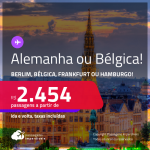 Passagens para a <strong>BÉLGICA: Bruxelas ou ALEMANHA: Berlim, Frankfurt ou Hamburgo</strong>! A partir de R$ 2.454, ida e volta, c/ taxas!