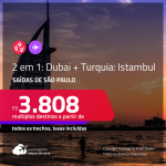 Promoção de Passagens 2 em 1 – <strong>Dubai + TURQUIA: Istambul</strong>! A partir de R$ 3.808, todos os trechos, c/ taxas!
