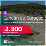Passagens para <strong>CANCÚN ou CURAÇAO </strong>a partir de R$ 2.300, ida e volta, c/ taxas! Datas para viajar até Dezembro/22!