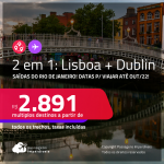 Passagens 2 em 1 – <strong>LISBOA + DUBLIN</strong>! A partir de R$ 2.891, todos os trechos, c/ taxas! Datas para viajar até Outubro/22!