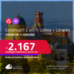 Continua!!! IMPERDÍVEL!!! Promoção de Passagens 2 em 1 – <strong>PORTUGAL: Lisboa + INGLATERRA: Londres</strong>! A partir de R$ 2.167, todos os trechos, c/ taxas!