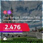 Tour Europa: Chegue por <strong>Londres</strong>, e vá embora por <strong>Paris</strong> ou vice-versa! A partir de R$ 2.476, todos os trechos, c/ taxas!