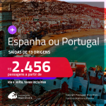 Passagens para a <strong>ESPANHA ou PORTUGAL</strong>! A partir de R$ 2.456, ida e volta, c/ taxas!