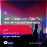 Passagens para o <strong>LOLLAPALOOZA 2022 em SÃO PAULO</strong>!