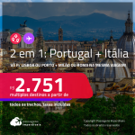 Passagens 2 em 1 – <strong>PORTUGAL: Lisboa ou Porto + ITÁLIA: Milão ou Roma</strong>! A partir de R$ 2.751, todos os trechos, c/ taxas! Datas para viajar em <strong>Outubro/22</strong>!