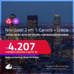 Novidade!!! Passagens 2 em 1 – <strong>CANADÁ: Montreal ou Toronto + GRÉCIA: Atenas</strong>! A partir de R$ 4.207, todos os trechos, c/ taxas! Opções com BAGAGEM INCLUÍDA!