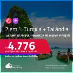 Passagens 2 em 1 – <strong>TURQUIA: Istambul + TAILÂNDIA: Bangkok</strong> a partir de R$ 4.776, todos os trechos, c/ taxas! Opções com BAGAGEM INCLUÍDA!