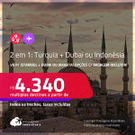 Passagens 2 em 1 – <strong>TURQUIA: Istambul + DUBAI ou INDONÉSIA: Jakarta</strong>! A partir de R$ 4.340, todos os trechos, c/ taxas! Opções com BAGAGEM INCLUÍDA!