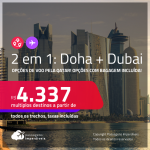 Passagens 2 em 1 – <strong>DUBAI + DOHA</strong>! A partir de R$ 4.337, todos os trechos, c/ taxas! Opções com BAGAGEM INCLUÍDA! Opções de voo pela <strong>Qatar!</strong>