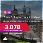 Passagens 2 em 1 – <strong>ESPANHA: Madri + LONDRES</strong>! A partir de R$ 3.078, todos os trechos, c/ taxas! Opções de VOO DIRETO!
