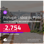 Passagens para <strong>PORTUGAL: Lisboa ou Porto</strong>! A partir de R$ 2.754, ida e volta, c/ taxas! Datas para viajar até <strong>Outubro/22</strong>, inclusive <strong>VERÃO EUROPEU</strong>!