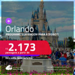 Programe sua viagem para a Disney! Passagens para <strong>ORLANDO</strong> a partir de R$ 2.173, ida e volta, c/ taxas! Datas para viajar até Março/23!