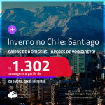 Passagens para o <strong>INVERNO</strong> no <strong>CHILE: Santiago</strong>! A partir de R$ 1.302, ida e volta, c/ taxas! Opções de VOO DIRETO!