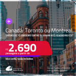 Passagens para o <strong>CANADÁ: Toronto</strong> ou <strong>Montreal </strong>a partir de R$ 2.690, ida e volta, c/ taxas! Datas para viajar até Fevereiro/23!