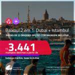 <strong>BAIXOU! </strong>Passagens 2 em 1 – <strong>DUBAI + TURQUIA: Istambul</strong>! A partir de R$ 3.441, todos os trechos, c/ taxas! Opções com BAGAGEM INCLUÍDA!