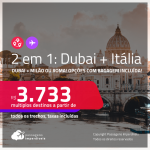 Passagens 2 em 1 – <strong>DUBAI + ITÁLIA: Milão ou Roma</strong>! A partir de R$ 3.733, todos os trechos, c/ taxas! Opções com BAGAGEM INCLUÍDA!
