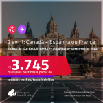 Passagens 2 em 1 – <strong>CANADÁ + ESPANHA ou FRANÇA</strong>! A partir de R$ 3.745, todos os trechos, c/ taxas! Datas para viajar no 2° Semestre de 2022!