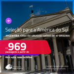 Seleção de Passagens para a <strong>AMÉRICA DO SUL: ARGENTINA: Buenos Aires, CHILE: Santiago ou URUGUAI: Montevideo</strong>! A partir de R$ 969, ida e volta, c/ taxas!